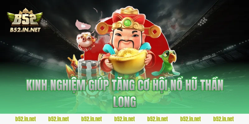 Kinh nghiệm giúp tăng cơ hội nổ hũ Thần Long